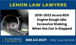 2019-2023 Acura RDX Engine Rough Idle Excessive Shaking When the Car is Stopped sue liable recall lawyer attorney