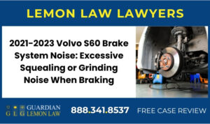 2021-2023 Volvo S60 Brake System Noise Excessive Squealing or Grinding Noise When Braking - Lemon Lawsuit Attorney sue recall lawyer