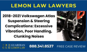 2018-2021 Volkswagen Atlas Suspension & Steering Complications Excessive Vibration, Poor Handling, Clunking Noises lemon law lawyer attorney