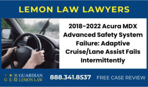2018-2022 Acura MDX Advanced Safety System Failure Adaptive Cruiselane Assist Fails Intermittently sue lemon lawyer attorney