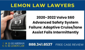 2020-2022 Volvo S60 Advanced Safety System Failure Adaptive Cruiselane Assist Fails Intermittently lawyer attorney