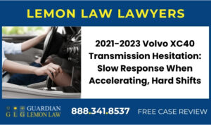 2021-2023 Volvo XC40 Transmission Hesitation Slow Response When Accelerating, Hard Shifts lawyer attorney