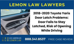 2018-2020 Toyota Yaris Door Latch Problems Door Fails to Stay Latched, Risk of Opening While Driving sue liable recall lawyer attorney