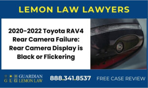 2020-2022 Toyota RAV4 Rear Camera Failure Rear Camera Display is Black or Flickering sue recall lawyer attorney