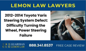 2012-2014 Toyota Yaris Steering System Defect Difficulty Turning the Wheel, Power Steering Failure recall lawyer attorney