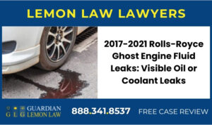 2017-2021 Rolls-Royce Ghost Engine Fluid Leaks Visible Oil or Coolant Leaks lemon lawyer attorney