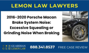 2016-2020 Porsche Macan Brake System Noise Excessive Squealing or Grinding Noise When Braking lawyer attorney lemon