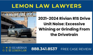 2021-2024 Rivian R1S Drive Unit Noise Excessive Whining or Grinding From the Drivetrain sue lemon lawyer attorney