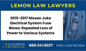2015-2017 Nissan Juke Electrical System Fuse Blows Repeated Loss of Power to Various Systems lemon lawyer attorney