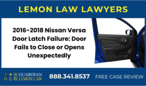 2016-2018 Nissan Versa Door Latch Failure Door Fails to Close or Opens Unexpectedly lemon lawyer attorney