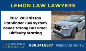 2017-2019 Nissan Pathfinder Fuel System Issues Strong Gas Smell, Difficulty Starting lemon lawyer attorney